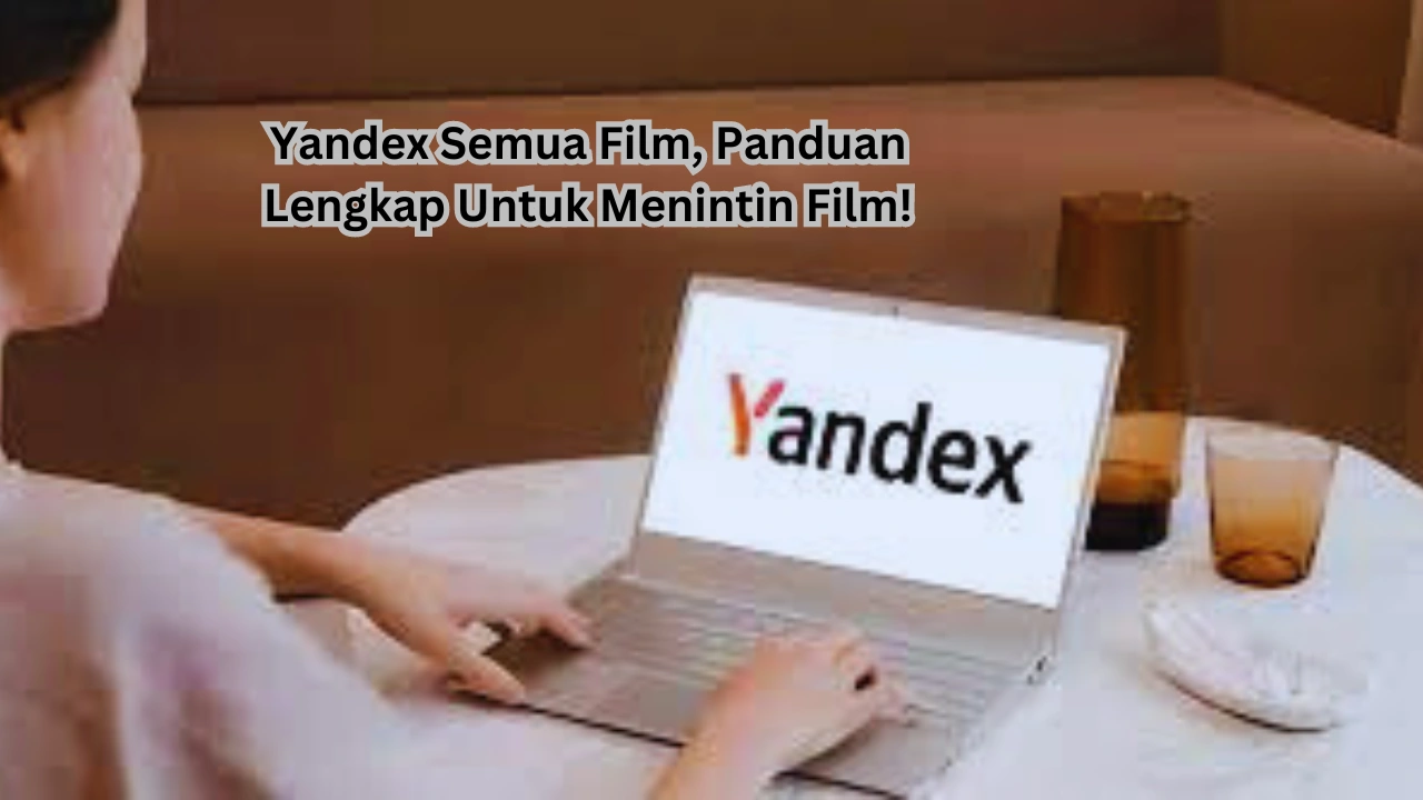 Yandex Semua Film, Panduan Lengkap Untuk Menintin Film!